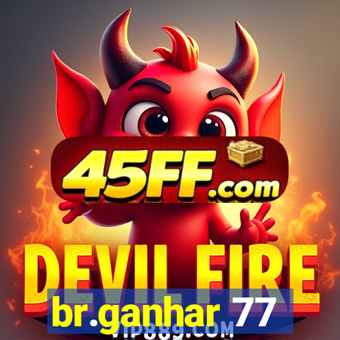 br.ganhar 77